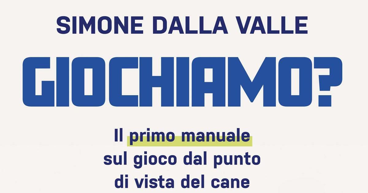 Giochiamo? Il primo manuale sul gioco dal punto di vista del cane. Esce il nuovo libro di Simone Dalla Valle